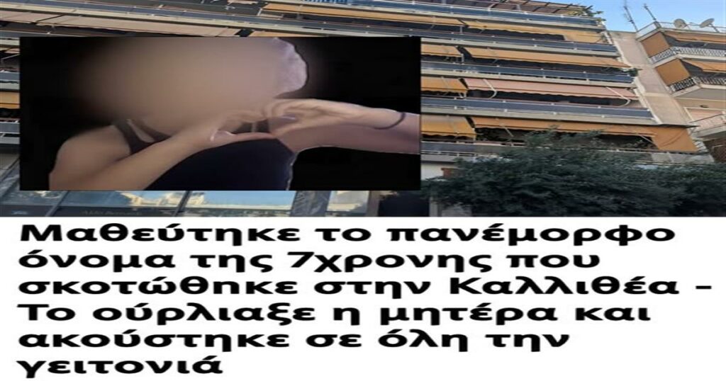 Μαθεύτηκε το πανέμορφο όνομα της 7χρονης που σκοτώθnκε στην Καλλιθέα