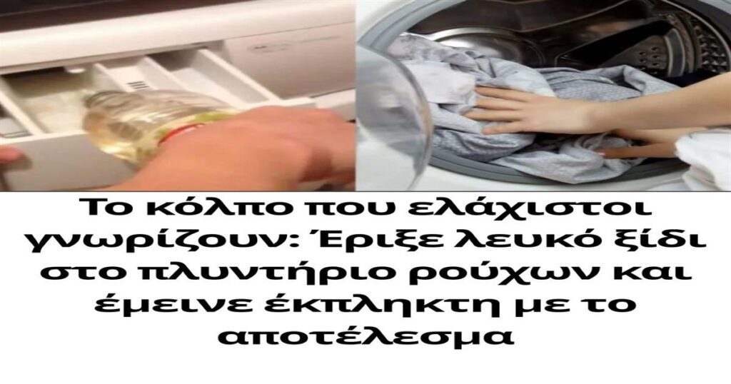 Το κόλπο που ελάχιστοι γνωρίζουν: Έριξε λευκό ξίδι στο πλυντήριο ρούχων και έμεινε έκπληκτη με το αποτέλεσμα